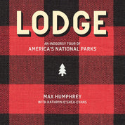 Lodge: An Indoorsy Tour of America National Parks by Max Humphrey & Kathryn O Shea-Evans