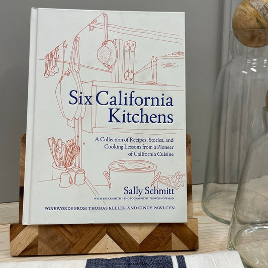 Six California Kitchens: A Collection of Recipes, Stories, and Cooking Lessons from a Pioneer of California Cuisine by Sally Schmitt