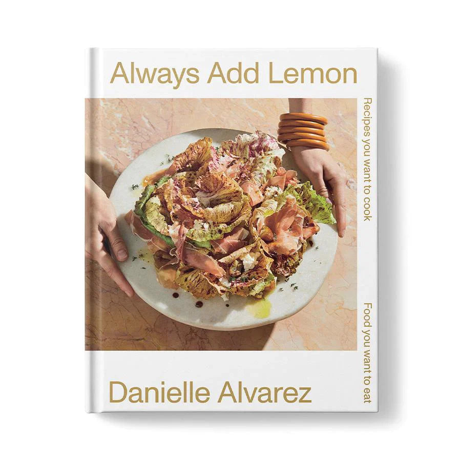 Always Add Lemon: Recipes You Want to Cook | Food You Want to Eat by Danielle Alvarez