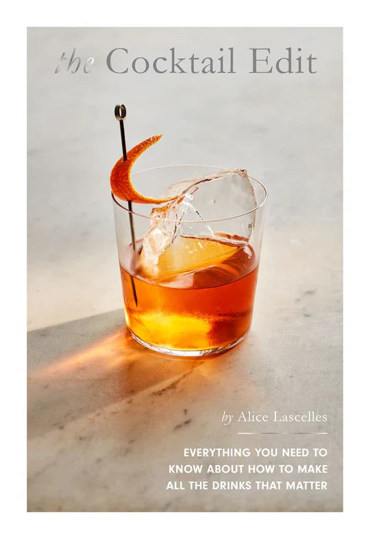 The Cocktail Edit : Everything You Need to Know about How to Make All the Drinks That Matter by Alice Lascelles